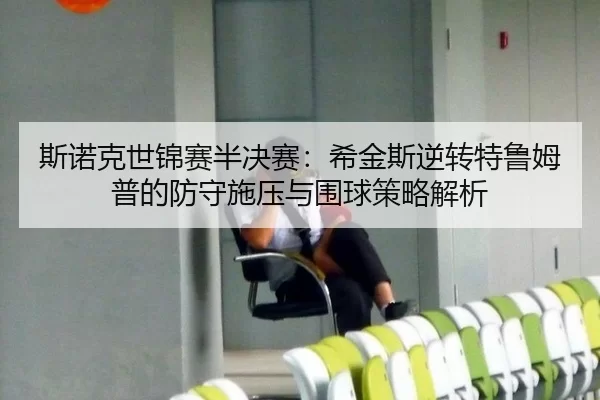 斯诺克世锦赛半决赛：希金斯逆转特鲁姆普的防守施压与围球策略解析